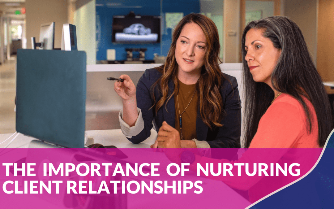 The Importance of Nurturing Client Relationships